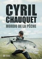 Couverture du livre « Mordu de la pêche » de Cyril Chauquet aux éditions Editions De L'homme