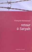 Couverture du livre « Retour à Satyah » de Francois Emmanuel aux éditions Espace Nord