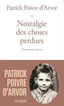 Couverture du livre « Nostalgie des choses perdues ; dictionnaire intime » de Patrick Poivre D'Arvor aux éditions Archipel