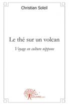 Couverture du livre « Le the sur un volcan - voyage en culture nippone » de Christian Soleil aux éditions Edilivre