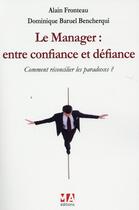 Couverture du livre « Le manager ; entre confiance et défiance » de Alain Fronteau et Dominique Baruel Bencherqui aux éditions Ma