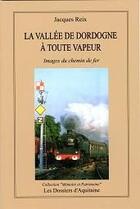 Couverture du livre « La vallée de Dordogne à toute vapeur » de Jacques Reix aux éditions Dossiers D'aquitaine