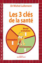 Couverture du livre « Les 3 clés de la santé ; alimentation, environnment, mental et émotions » de Michel Lallement aux éditions Mosaique Sante