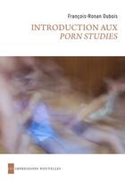 Couverture du livre « Introduction aux porn studies » de Francois-Ronan Dubois aux éditions Les Impressions Nouvelles