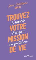 Couverture du livre « Trouvez votre mission de vie : l'apport d'ikigai au quotidien » de Jean-Christophe Dulot aux éditions Jouvence
