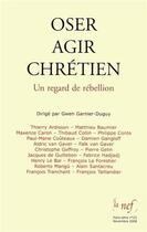 Couverture du livre « Oser agir chrétien ; un regard de rébellion » de Gwen Garnier-Duguy aux éditions La Nef