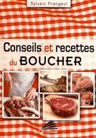 Couverture du livre « Conseils et recettes du boucher » de Sylvain Frangeul aux éditions Cap A L'ouest
