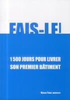 Couverture du livre « Fais-le ! 1500 jours pour livrer son premier bâtiment » de Nicolas Toury aux éditions Architecture A Vivre