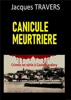 Couverture du livre « Canicule meurtrière : crimes en serie à Castelnaudary » de Travers Jacques aux éditions Jacques Travers
