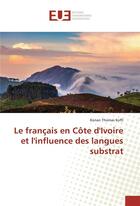 Couverture du livre « Le francais en cote d'ivoire et l'influence des langues substrat » de Koffi Konan Thomas aux éditions Editions Universitaires Europeennes