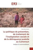 Couverture du livre « La politique de prévention, de traitement de l'inadaptation sociale et de la délinquance.... : Analyse et recommandations » de Pierre Marie Akeum aux éditions Editions Universitaires Europeennes