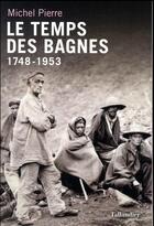 Couverture du livre « Le temps des bagnes ; 1748-1953 » de Michel Pierre aux éditions Tallandier