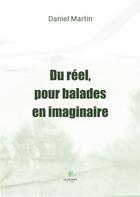 Couverture du livre « Du réel, pour balades en imaginaire » de Daniel Martin aux éditions Le Lys Bleu