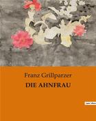 Couverture du livre « DIE AHNFRAU » de Franz Grillparzer aux éditions Culturea