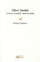 Couverture du livre « Albert Dunkel ; écrivain de génie, tueur en série » de Michael Siefener aux éditions Serge Safran