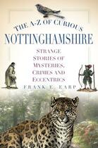 Couverture du livre « The A-Z of Curious Nottinghamshire » de Earp Frank E aux éditions History Press Digital