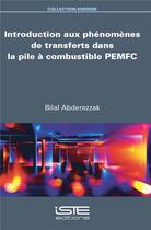 Couverture du livre « Introduction aux phénomènes de transferts dans la pile à combustible PEMFC » de Bilal Abderezzak aux éditions Iste