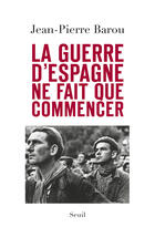 Couverture du livre « La guerre d'Espagne ne fait que commencer » de Jean-Pierre Barou aux éditions Seuil