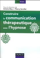 Couverture du livre « Construire la communication thérapeutique avec l'hypnose » de Thierry Servillat et Antoine Bioy aux éditions Dunod