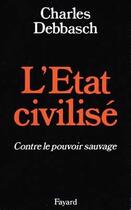 Couverture du livre « L'Etat civilisé : contre le pouvoir sauvage » de Charles Debbasch aux éditions Fayard