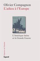 Couverture du livre « L'adieu à l'Europe ; l'Amérique latine et la Grande Guerre » de Olivier Compagnon aux éditions Fayard