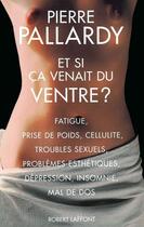 Couverture du livre « Et si ça venait du ventre ? » de Pierre Pallardy aux éditions Robert Laffont