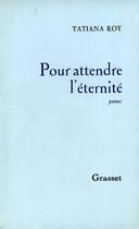 Couverture du livre « Pour attendre l'éternité » de Tatiana Roy aux éditions Grasset