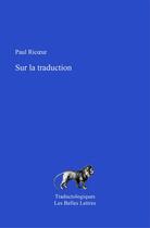 Couverture du livre « Sur la traduction » de Paul Ricoeur aux éditions Belles Lettres