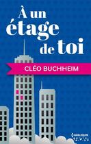 Couverture du livre « A un étage de toi » de Cleo Buchheim aux éditions Harlequin