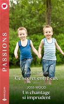 Couverture du livre « Ce secret entre eux ; un chantage si imprudent » de Joss Wood et Karen Booth aux éditions Harlequin