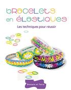 Couverture du livre « Bracelets en élastiques ; les techniques pour réussir » de  aux éditions Dessain Et Tolra