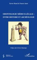 Couverture du livre « Odontologie médico-légale : entre histoire et archéologie » de Francis Janot et Xavier Riaud aux éditions L'harmattan