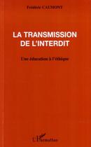 Couverture du livre « La transmission de l'interdit ; une éducation à l'éthique » de Frederic Caumont aux éditions Editions L'harmattan