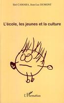 Couverture du livre « L'école, les jeunes et la culture » de Sire Camara et Jean-Luc Dumont aux éditions Editions L'harmattan