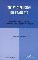 Couverture du livre « Tic et diffusion du francais - des aspects sociaux, affectifs et cognitifs aux politiques linguistiq » de Jeannine Gerbault aux éditions Editions L'harmattan