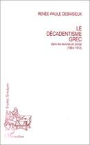 Couverture du livre « Le décadentisme grec dans les oeuvres en prose » de Renee-Paule Debaisieux aux éditions Editions L'harmattan