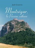 Couverture du livre « Montségur, la passion cathare » de Jacques Gourves aux éditions Amalthee