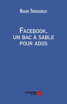 Couverture du livre « Facebook, un bac à sable » de Roger Tremoureux aux éditions Editions Du Net