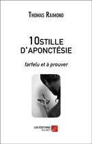 Couverture du livre « 10stille de l'aponctésie ; farfelu et à prouver » de Thomas Raimond aux éditions Editions Du Net