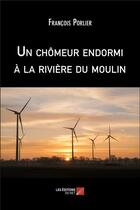 Couverture du livre « Un chomeur endormi à la rivière du moulin » de Francois Porlier aux éditions Editions Du Net