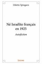 Couverture du livre « Né israelite francais en 1925 » de Odette Spingarn aux éditions Edilivre