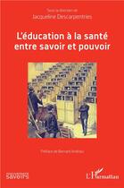 Couverture du livre « L'éducation à la santé, entre savoir et pouvoir » de Jacqueline Descarpentries aux éditions L'harmattan