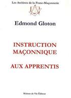 Couverture du livre « Instruction maçonnique aux apprentis » de Edmond Gloton aux éditions Maison De Vie