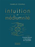 Couverture du livre « Intuition et médiumnité : Comment devenir un bon lecteur de l'invisible » de Isabelle Coupau aux éditions Exergue