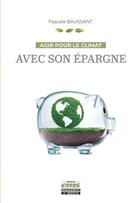 Couverture du livre « Agir pour le climat avec son épargne » de Pascale Baussant aux éditions Ems