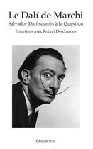 Couverture du livre « Le Dalí de Marchi ; Salvador Dal soumis à la question ; entretiens avec Robert Descharnes » de Jean-Francois Marchi aux éditions Spm Lettrage