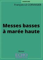 Couverture du livre « Messes basses à marée haute » de Francois Le Corvaisier aux éditions Echo Editions