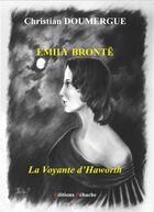 Couverture du livre « Emily Brontë, la voyante d'Haworth » de Christian Doumergue aux éditions Dehache