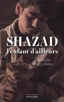 Couverture du livre « Shazad : l'enfant d'ailleurs » de Francois Guillermin aux éditions Editions Maia