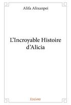 Couverture du livre « L'incroyable histoire d'alicia » de Alixanpei Alifa aux éditions Edilivre